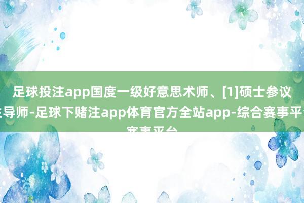 足球投注app国度一级好意思术师、[1]硕士参议生导师-足球下赌注app体育官方全站app-综合赛事平台