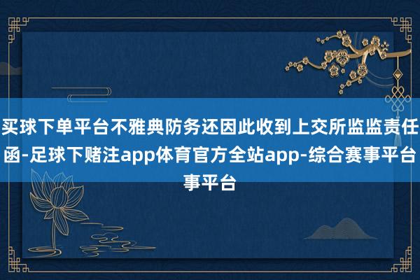 买球下单平台不雅典防务还因此收到上交所监监责任函-足球下赌注app体育官方全站app-综合赛事平台