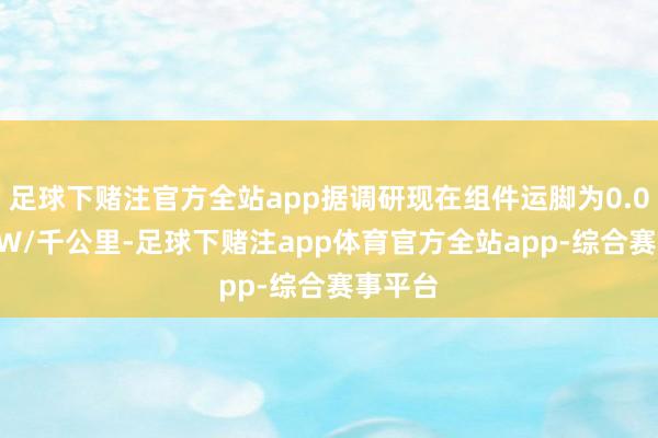 足球下赌注官方全站app据调研现在组件运脚为0.015元/W/千公里-足球下赌注app体育官方全站app-综合赛事平台