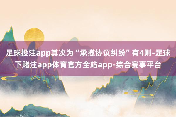 足球投注app其次为“承揽协议纠纷”有4则-足球下赌注app体育官方全站app-综合赛事平台