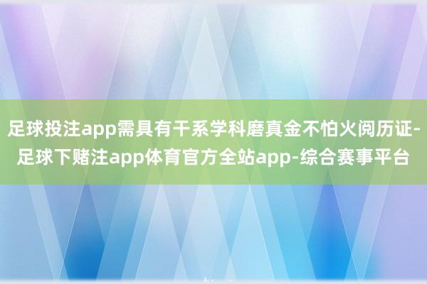 足球投注app需具有干系学科磨真金不怕火阅历证-足球下赌注app体育官方全站app-综合赛事平台